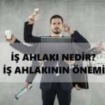 iş ahlakı ve iş etiği nedir